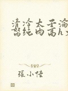 清冷太子沦为禁胬纯肉高h文