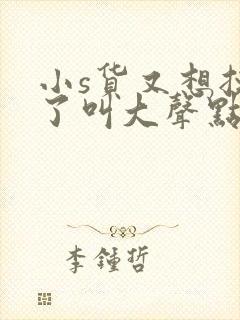 小s货又想挨c了叫大声点