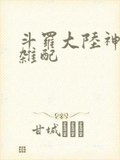 斗罗大陆神界大杂配
