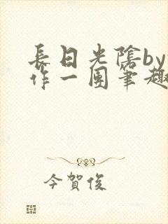 长日光阴by乱作一团笔趣阁免费阅读无