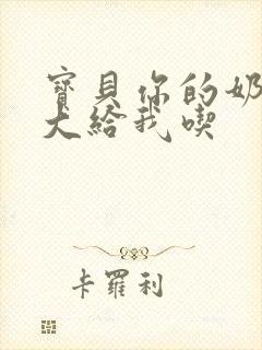 宝贝你的奶可真大给我吃