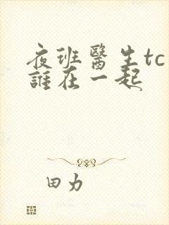 夜班医生tc和谁在一起