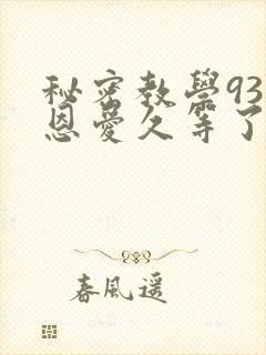 秘密教学93话恩爱久等了梦境
