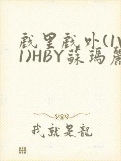 戏里戏外(1V1)HBY苏玛丽全文免费阅读