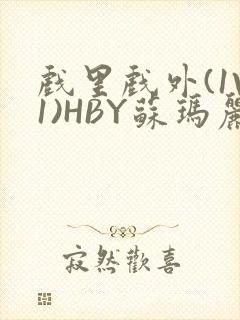 戏里戏外(1V1)HBY苏玛丽全文免费阅读