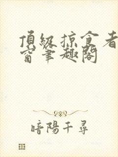 顶级掠食者无弹窗笔趣阁