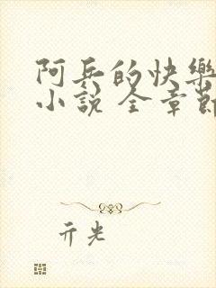 阿兵的快乐生活小说 全章节阅读免费