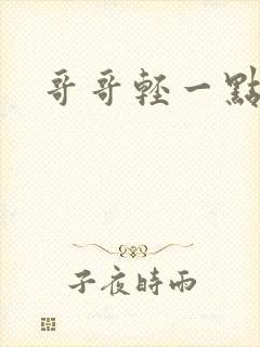 哥哥轻一点我疼