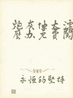 炮灰他太漂亮怎么办免费阅读