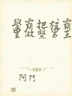 学霸把校霸往死里做双男主车