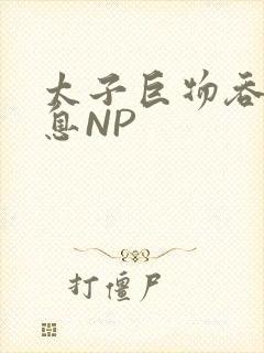 太子巨物吞吐喘息NP