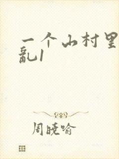 一个山村里的全乱1