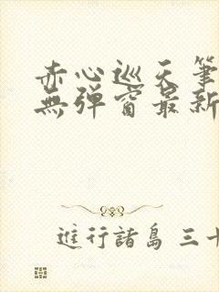 赤心巡天笔趣阁无弹窗最新