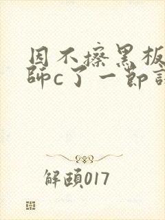 因不擦黑板被老师c了一节课