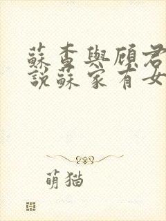 苏查与顾君亦小说苏家有女免费阅读