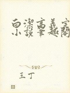 白洁高义完整版小说笔趣阁在线阅读