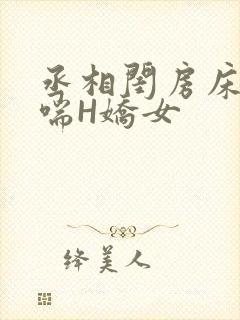 丞相闺房床榻粗喘H娇女