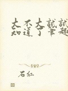 大不大试试不就知道了笔趣阁