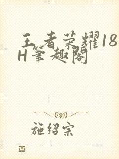 王者荣耀18rH笔趣阁