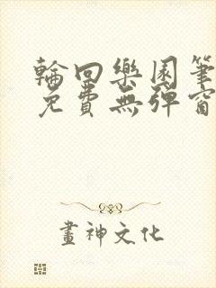 轮回乐园笔趣阁免费无弹窗