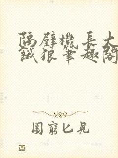 隔壁机长大叔是饿狼笔趣阁