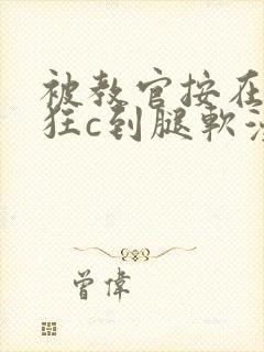 被教官按在寝室狂c到腿软漫画