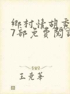 乡村情胡秀英17部免费阅读全文