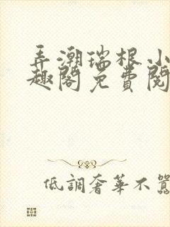 弄潮瑞根小说笔趣阁免费阅读