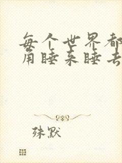 每个世界都被主角睡来睡去可乐饼