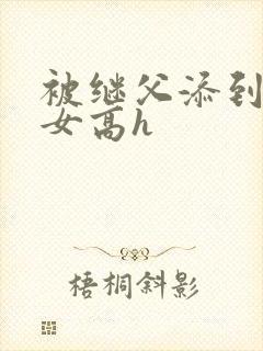 被继父添到哭h女高h