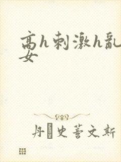 高h刺激h乱亲女