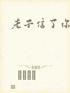 老子信了你的邪
