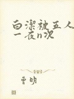 白洁被五人糟蹋一夜n次