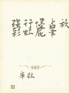 强行侵占放了个彩虹屁笔