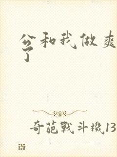 公和我做爽死我了
