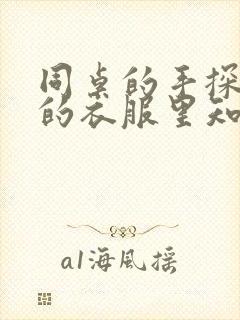 同桌的手探到我的衣服里知乎免费