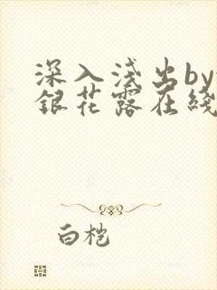 深入浅出by金银花露在线全文免费阅读