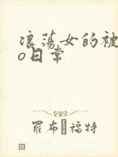 浪荡女的被cao日常