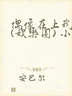 偶像在上我在下(娱乐圈) 小说免费阅读