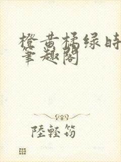 橙黄橘绿时小说笔趣阁