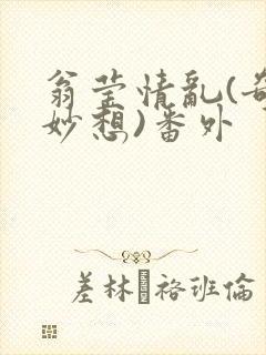 翁莹情乱(奇思妙想)番外