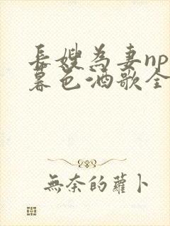 长嫂为妻npn暮色酒歌全文免费阅读笔趣阁