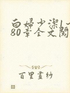 白妇少洁1～180章全文阅读