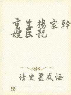 重生杨家干了众嫂巨龙