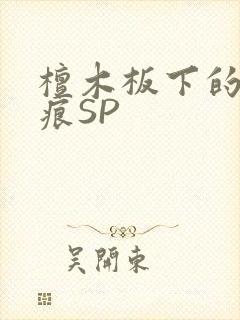 檀木板下的翘红痕SP