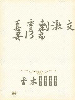 真实刺激交换娇妻13篇