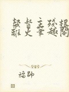 帮督主残根排尿离火笔趣阁