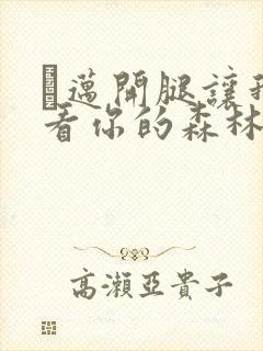 巜迈开腿让我看看你的森林