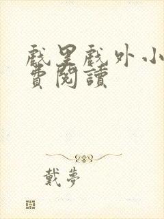 戏里戏外小说免费阅读