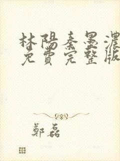 林阳秦墨浓小说免费完整版简介